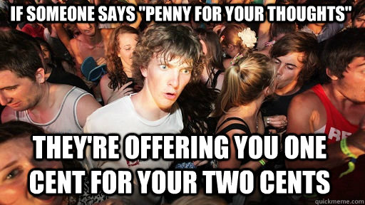 if someone says penny for your thoughts theyre offering y - Sudden Clarity Clarence