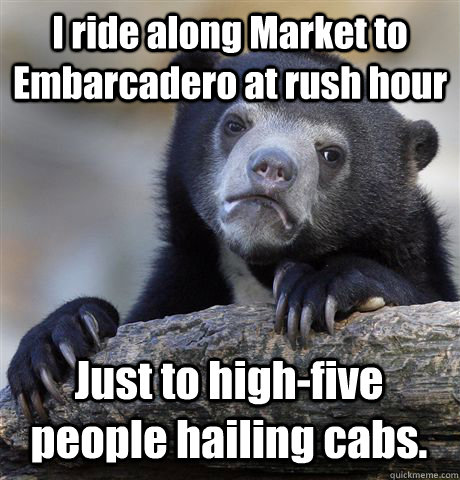 i ride along market to embarcadero at rush hour just to high - Confession Bear