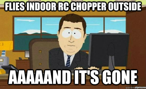 flies indoor rc chopper outside aaaaand its gone - anditsgone