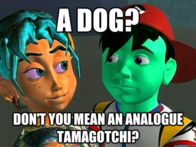 a dog dont you mean an analogue tamagotchi - Tamagotcha