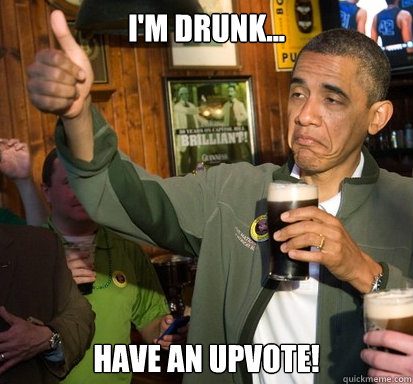 im drunk have an upvote - Upvote Obama