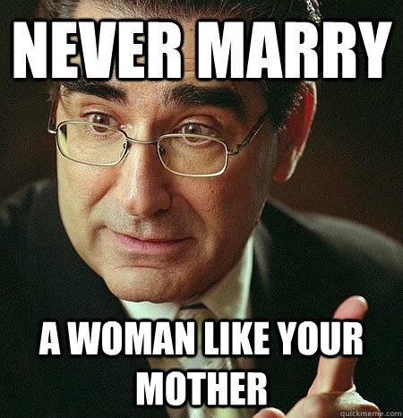 never marry a woman like your mother - Actual Advice Dad