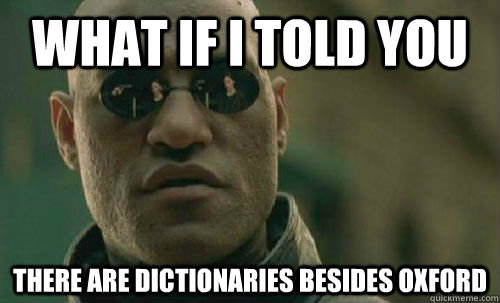 what if i told you there are dictionaries besides oxford -