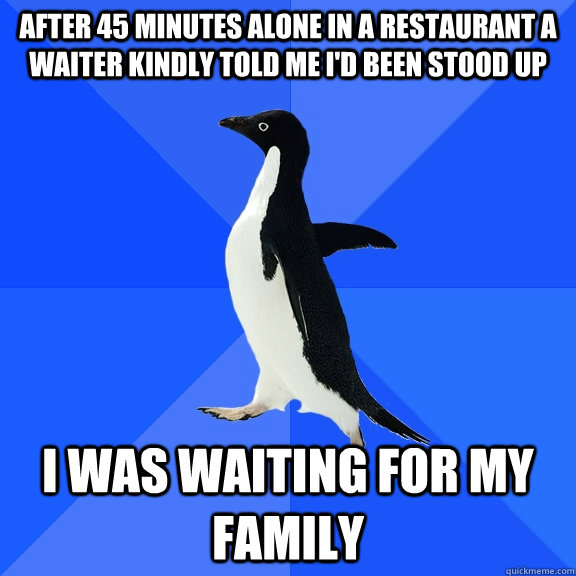 after 45 minutes alone in a restaurant a waiter kindly told - Socially Awkward Penguin