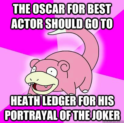 the oscar for best actor should go to heath ledger for his p - Slowpoke