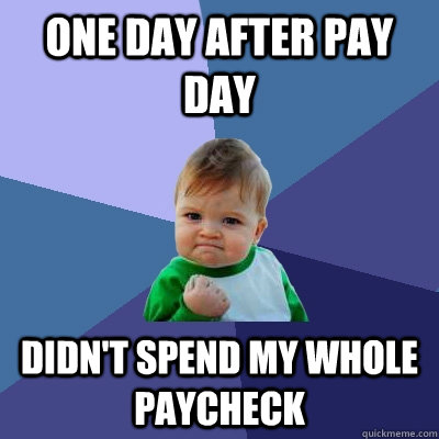 one day after pay day didnt spend my whole paycheck - Success Kid