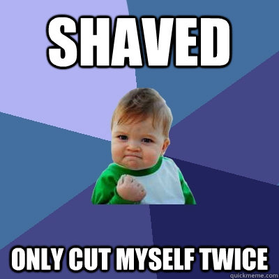 shaved only cut myself twice - Success Kid