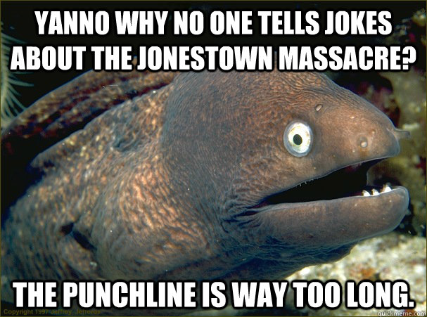yanno why no one tells jokes about the jonestown massacre t - Bad Joke Eel
