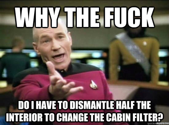 why the fuck do i have to dismantle half the interior to cha - why the fuck picard