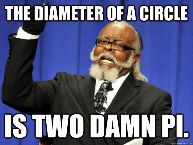 the diameter of a circle is two damn pi - Toodamnhigh
