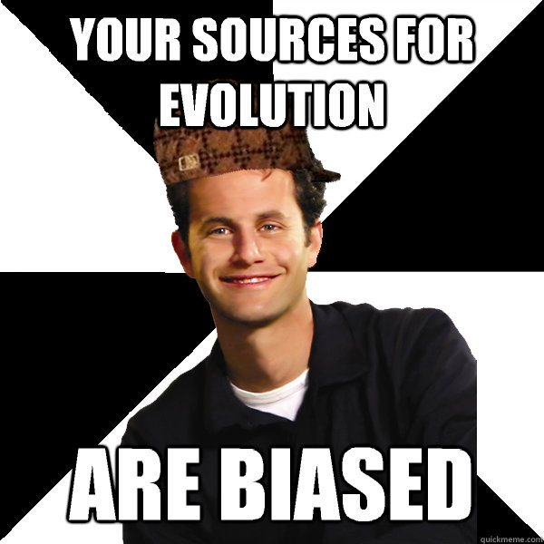 your sources for evolution are biased - Scumbag Christian