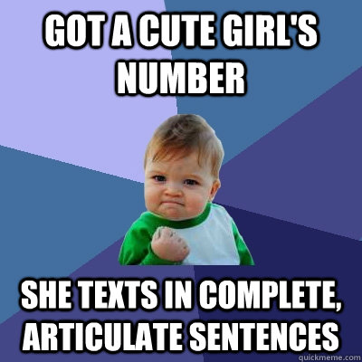 got a cute girls number she texts in complete articulate s - Success Kid