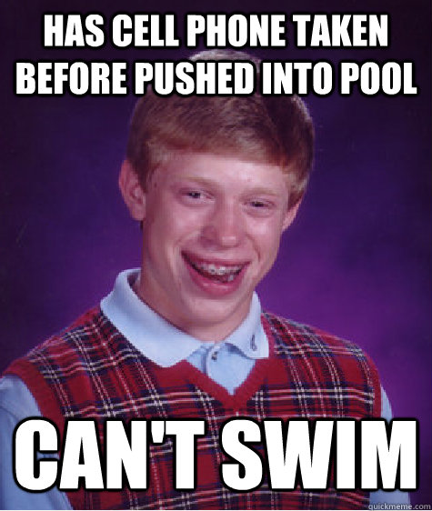 has cell phone taken before pushed into pool cant swim - Bad Luck Brian