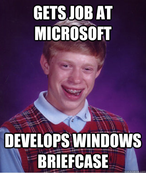 gets job at microsoft develops windows briefcase - Bad Luck Brian