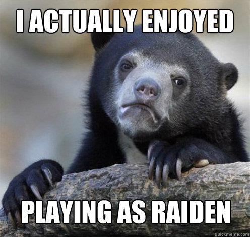 i actually enjoyed playing as raiden - Confession Bear Eating
