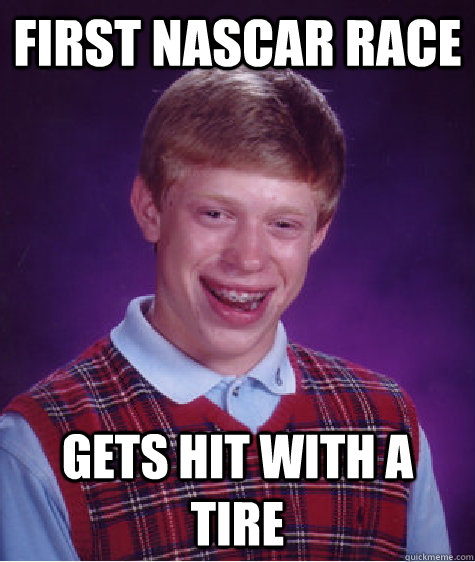 first nascar race gets hit with a tire - Bad Luck Brian