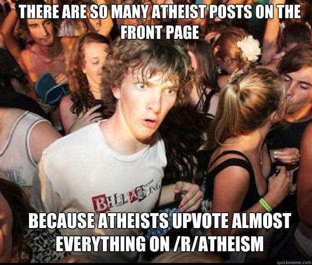 there are so many atheist posts on the front page because a - SUDDEN REALISATION