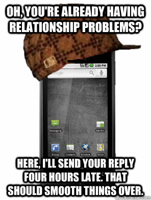 oh youre already having relationship problems here ill - Scumbag Cell Phone