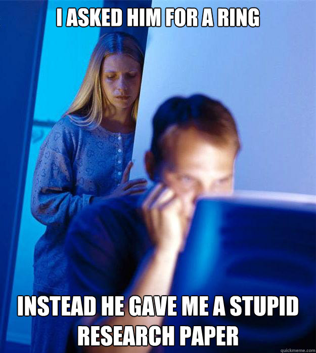 i asked him for a ring instead he gave me a stupid research - Redditors Wife