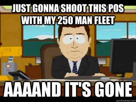 just gonna shoot this pos with my 250 man fleet aaaand its - and its gone