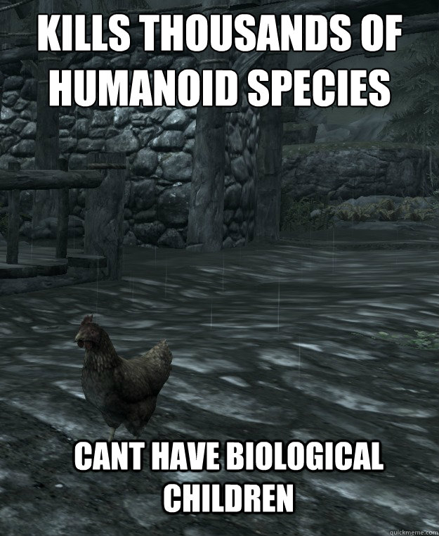 kills thousands of humanoid species cant have biological ch - Skyrim Logic