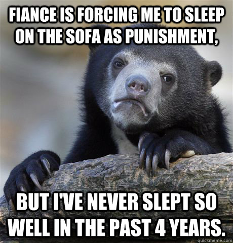 fiance is forcing me to sleep on the sofa as punishment but - Confession Bear