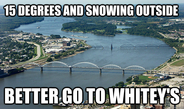 15 degrees and snowing outside better go to whiteys -