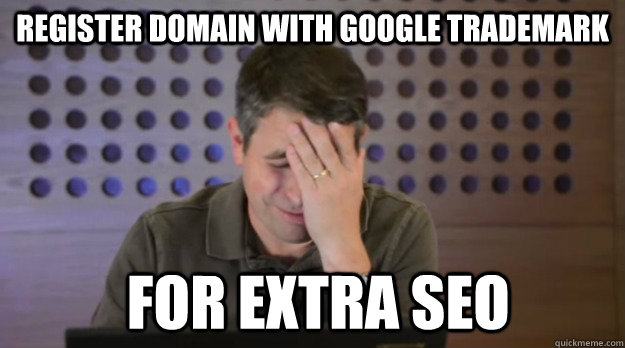 register domain with google trademark for extra seo - Facepalm Matt Cutts