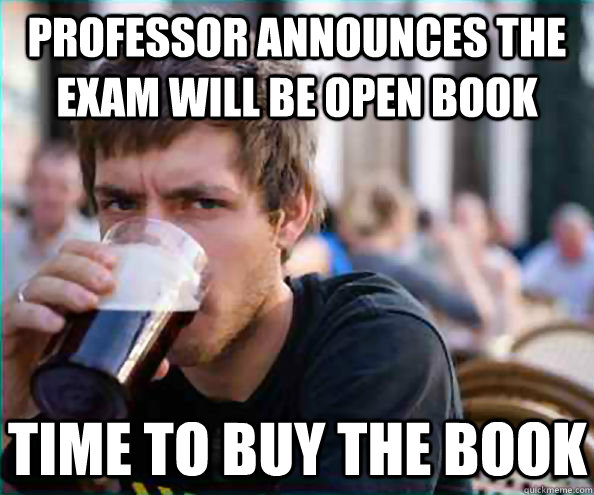 professor announces the exam will be open book time to buy t - Lazy College Senior