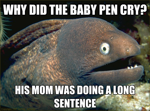 why did the baby pen cry his mom was doing a long sentence - Bad Joke Eel