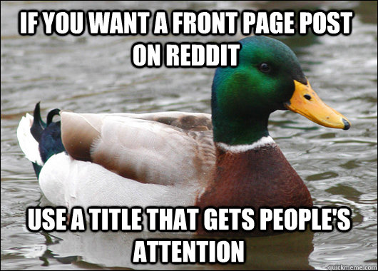 if you want a front page post on reddit use a title that get - Actual Advice Mallard