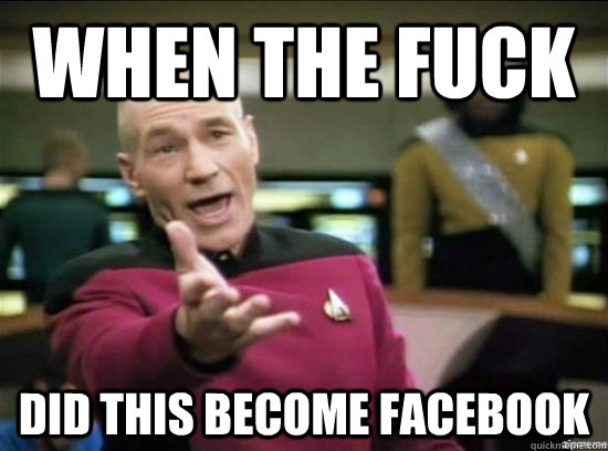 when the fuck did this become facebook - why the fuck picard