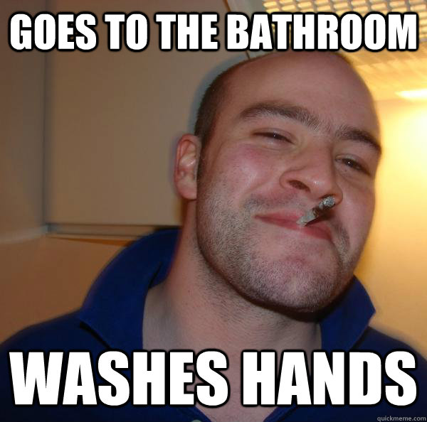 goes to the bathroom washes hands - Good Guy Greg