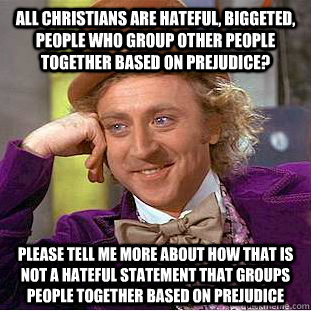 all christians are hateful biggeted people who group other - Condescending Wonka