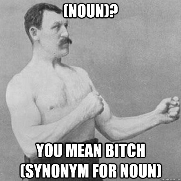 noun you mean bitch synonym for noun - overly manly man