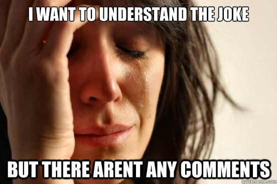 i want to understand the joke but there arent any comments - First World Problems