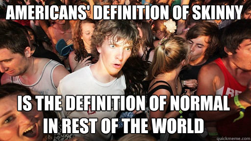 americans definition of skinny is the definition of normal - Sudden Clarity Clarence