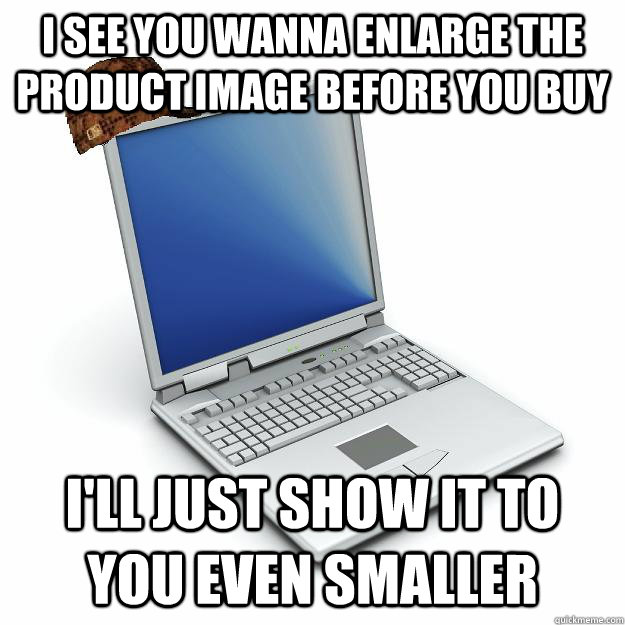 i see you wanna enlarge the product image before you buy il - Scumbag computer