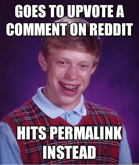 Goes to upvote a comment on reddit Hits permalink instead - Bad Luck Brian