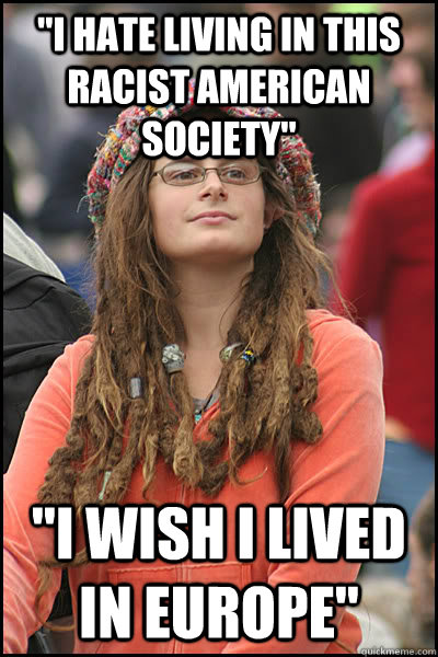 i hate living in this racist american society i wish i li - College Liberal