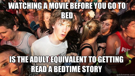 watching a movie before you go to bed is the adult equivalen - Sudden Clarity Clarence