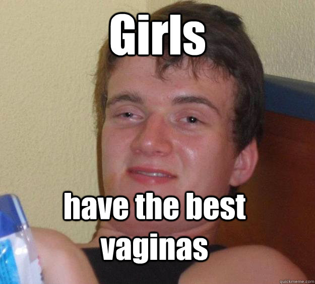 girls have the best vaginas - 10 Guy