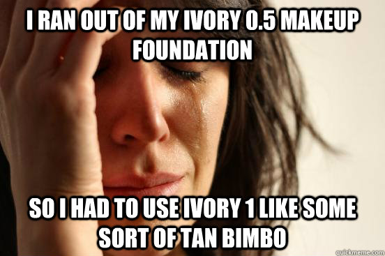 i ran out of my ivory 05 makeup foundation so i had to use - First World Problems