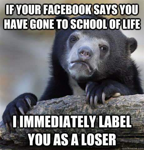 if your facebook says you have gone to school of life i imm - Confession Bear