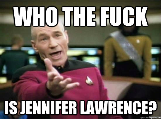 who the fuck is jennifer lawrence - Annoyed Picard HD
