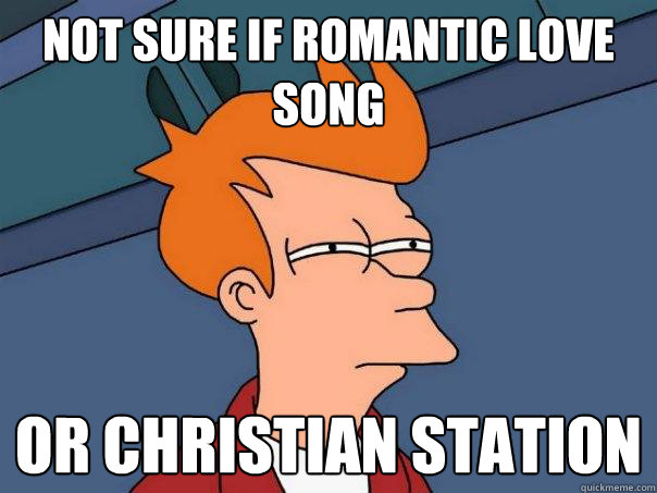 not sure if romantic love song or christian station - Futurama Fry