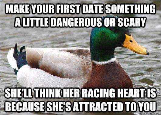 make your first date something a little dangerous or scary s - Actual Advice Mallard