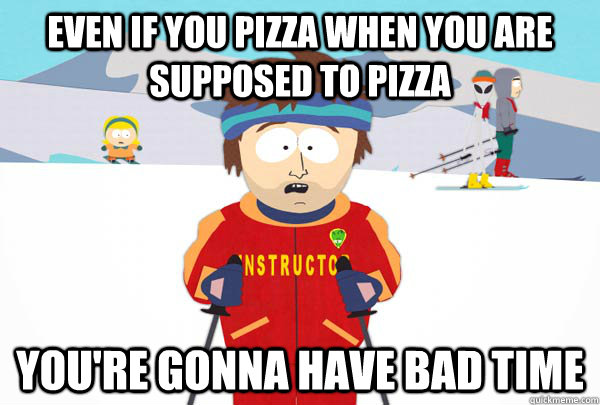 even if you pizza when you are supposed to pizza youre gonn - Super Cool Ski Instructor