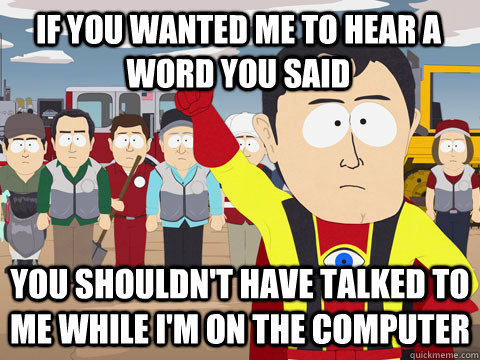 if you wanted me to hear a word you said you shouldnt have - Captain Hindsight