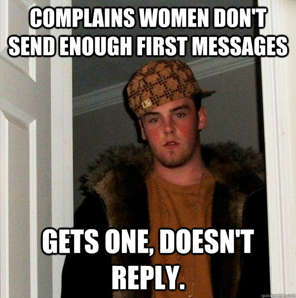 complains women dont send enough first messages gets one d - Scumbag Steve